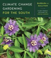 Enlarge cover image for Climate change gardening for the South : planet-friendly solutions for thriving gardens / Barbara J. Sullivan.